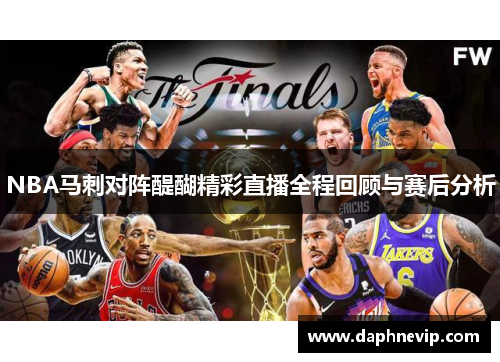 NBA马刺对阵醍醐精彩直播全程回顾与赛后分析
